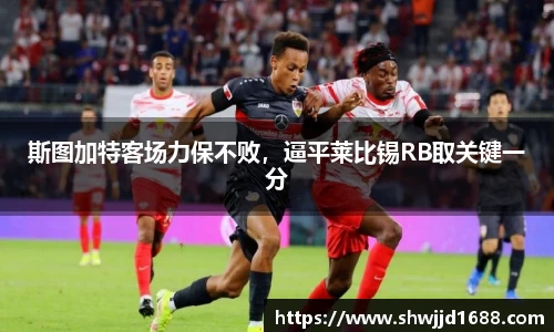 斯图加特客场力保不败，逼平莱比锡RB取关键一分