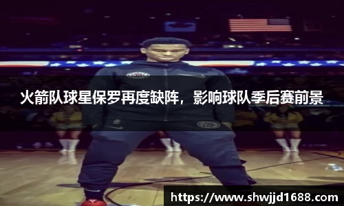 火箭队球星保罗再度缺阵，影响球队季后赛前景