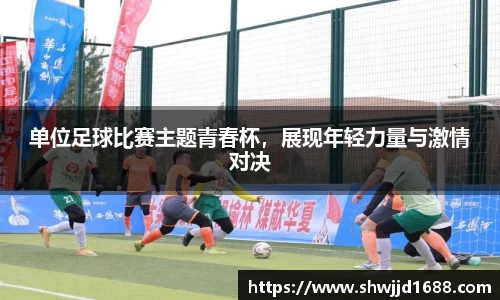 单位足球比赛主题青春杯，展现年轻力量与激情对决