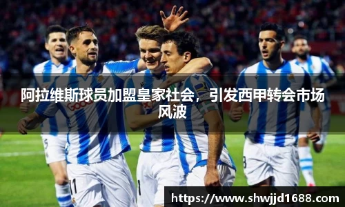 阿拉维斯球员加盟皇家社会，引发西甲转会市场风波